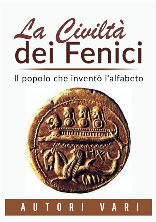 La civiltà dei fenici. Il popolo che inventò l'alfabeto