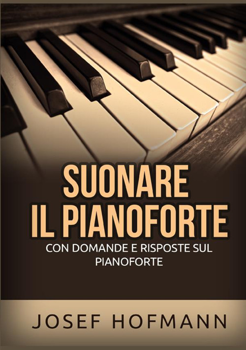 Suonare il pianoforte. Con domande e risposte sul pianoforte