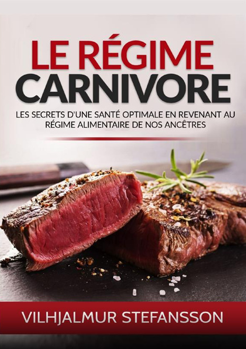 Le régime carnivore. Les secrets d'une santé optimale en revenant au régime alimentaire de nos ancêtres