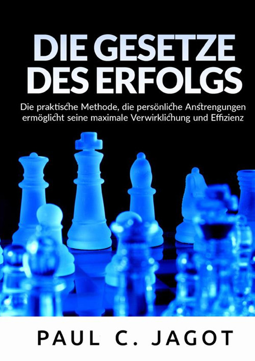 Die Gesetze des Erflolgs. Die praktische Methode, die persönliche Anstrengungen ermöglicht seine maximale Verwirklichung und Effizienz