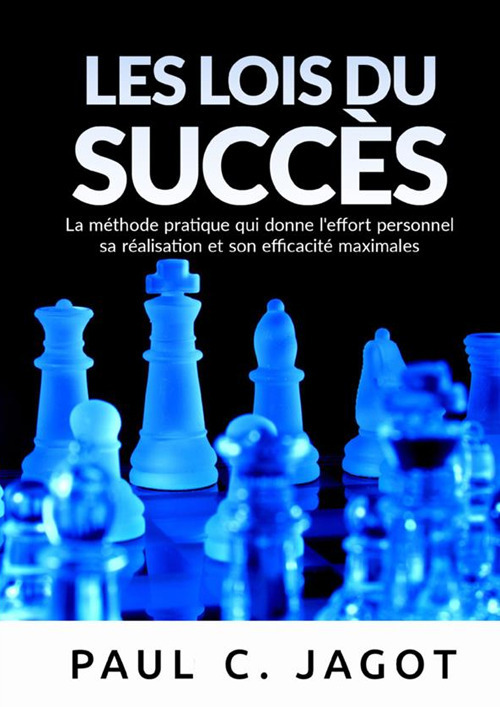 Les lois du succès. La méthode pratique qui donne l'effort personnel sa réalisation et son efficacité maximales