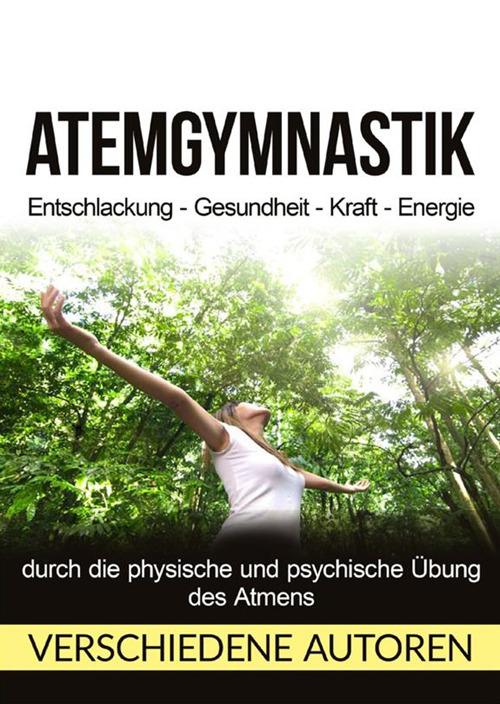 Atemgymnastik. Entschlackung, Gesundheit, Kraft, Energie