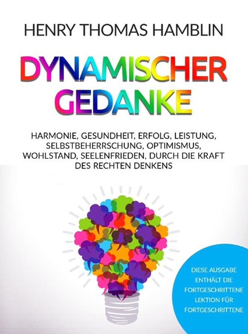 Dynamischer Gedanke. Harmonie, Gesundheit, Erfolg, Leistung, Selbstbeherrschung, Optimismus, Wohlstand, Seelenfrieden, durch die Kraft des rechten Denkens