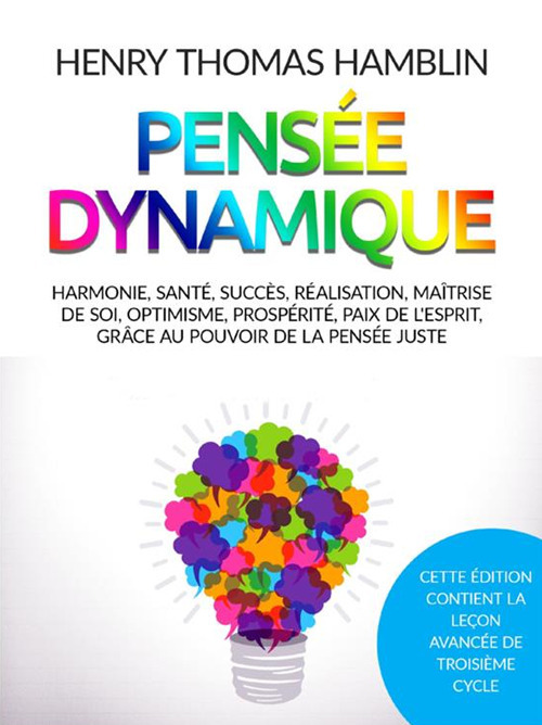 Pensée dynamique. Harmonie, santé, succès, réalisation, maîtrise de soi, optimisme, prospérité, paix de l'esprit, grâce au pouvoir de la pensée juste