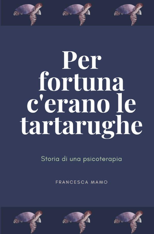 Per fortuna c'erano le tartarughe. Storia di una psicoterapia