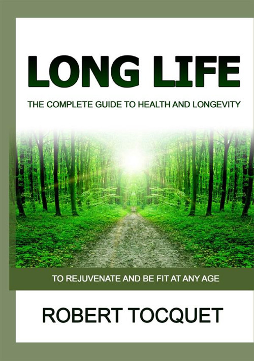 Long life. The complete guide to health and longevity. To rejuvenate and be fit at any age