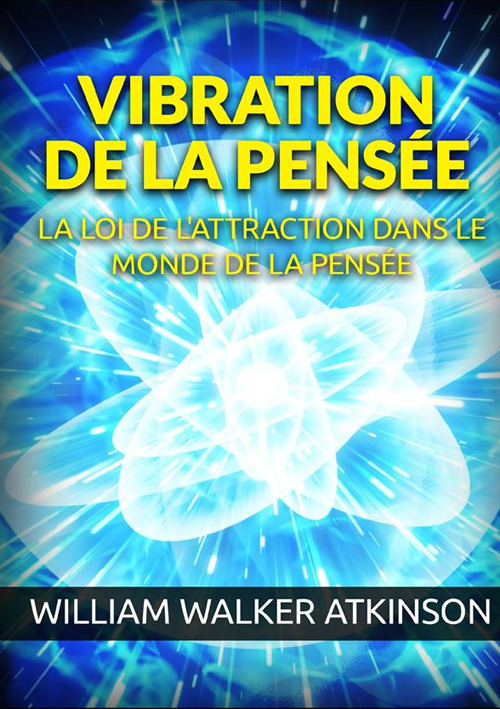 Vibration de la pensée. La loi de l'attraction dans le monde de la pensée