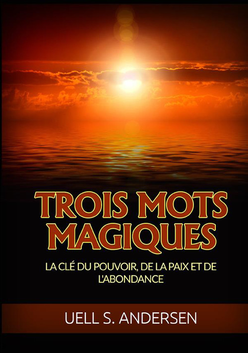 Trois mots magiqus. La clé du pouvoir, de la paix et de l'abondance