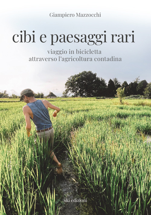 Cibi e paesaggi rari. Viaggio in bicicletta attraverso l'agricoltura contadina