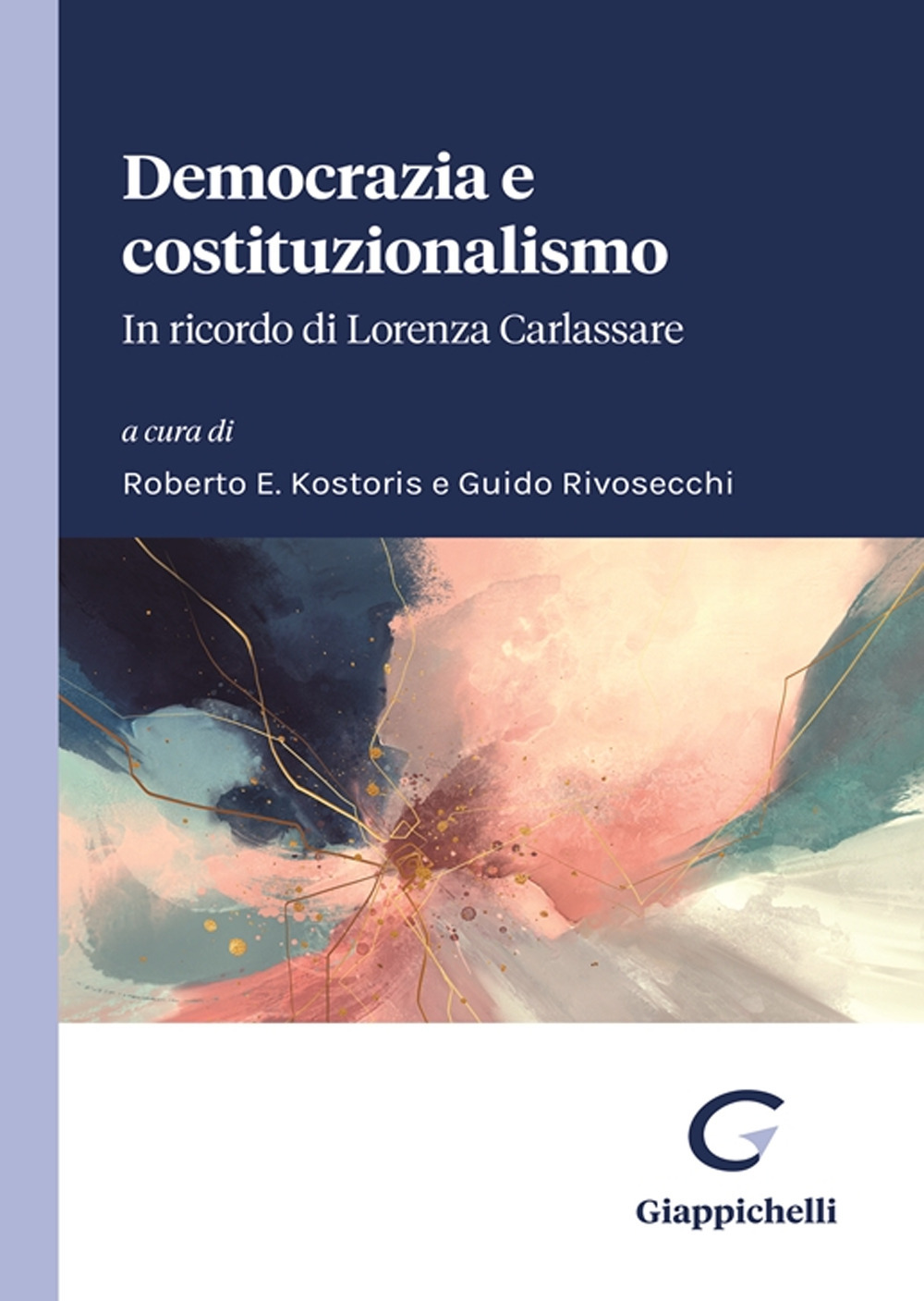 Democrazia e costituzionalismo. In ricordo di Lorenza Carlassare. Atti del Convegno tenutosi il 1° aprile 2023 nell'Aula Magna dell'Università degli Studi di Padova