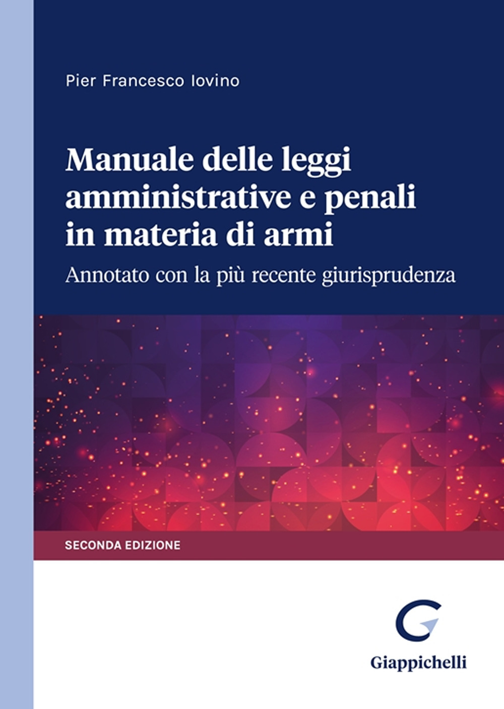 Manuale delle leggi amministrative e penali in materia di armi. Annotato con la più recente giurisprudenza