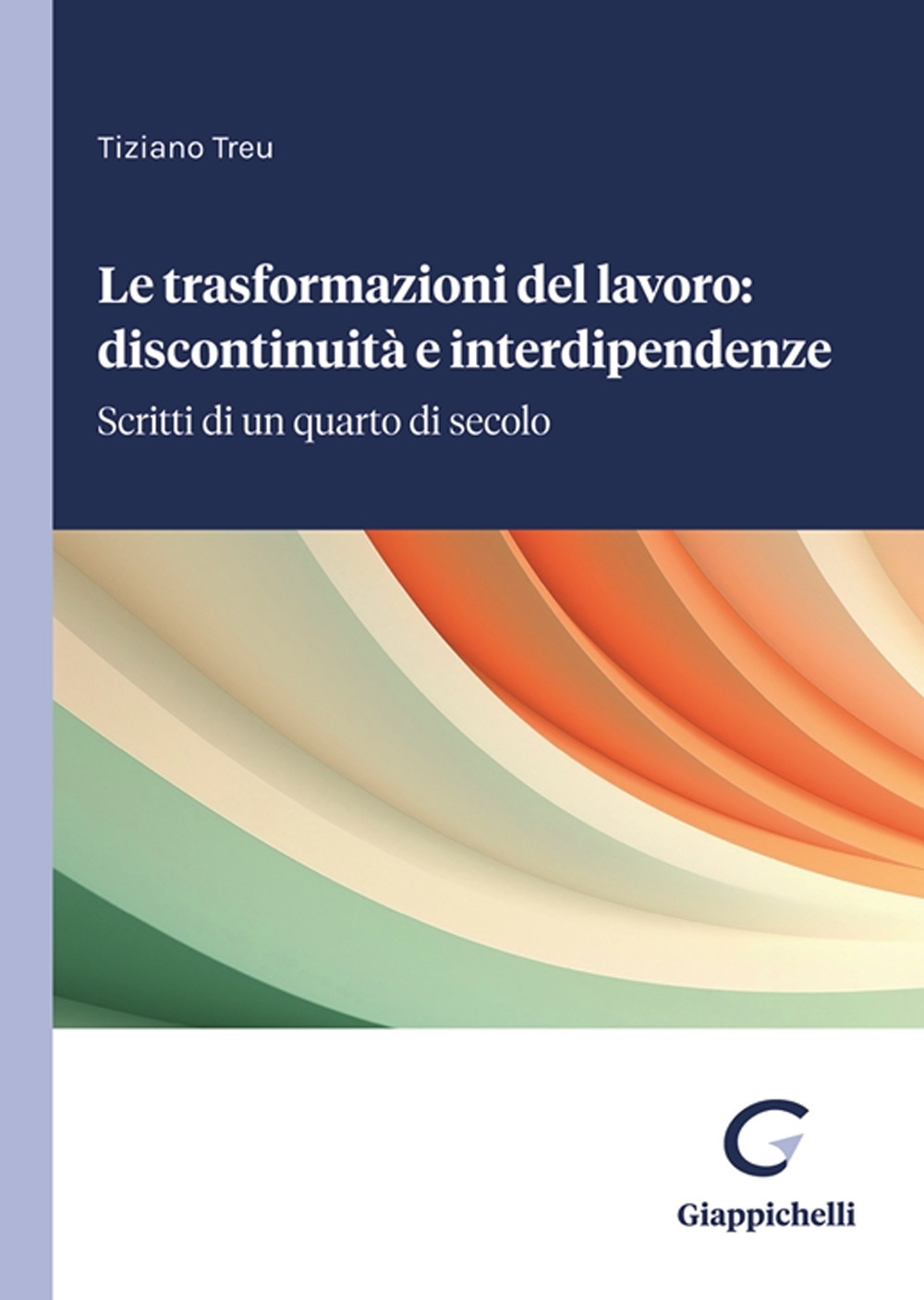 Le trasformazioni del lavoro: discontinuità e interdipendenze. Scritti di un quarto di secolo