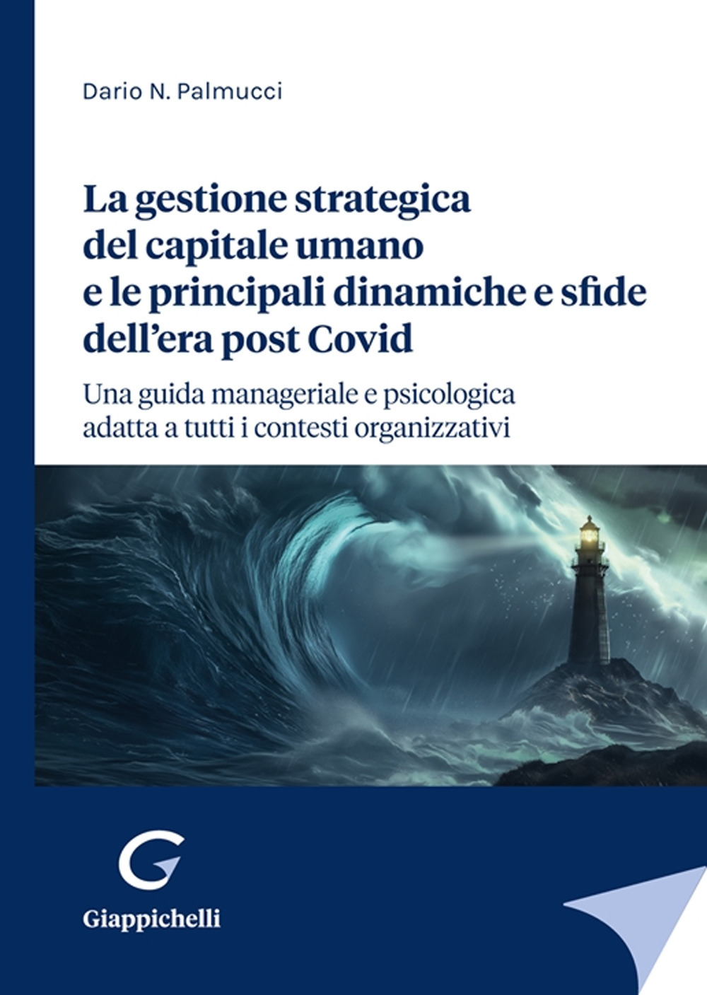 La gestione strategica del capitale umano e le principali dinamiche e sfide dell'era post Covid. Una guida manageriale e psicologica adatta a tutti i contesti organizzativi