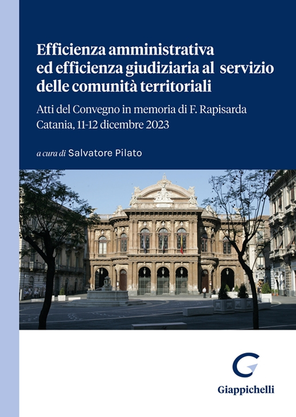 Efficienza amministrativa ed efficienza giudiziaria al servizio delle comunità territoriali. Atti del Convegno in memoria di F. Rapisarda. Catania, 11-12 dicembre 2023