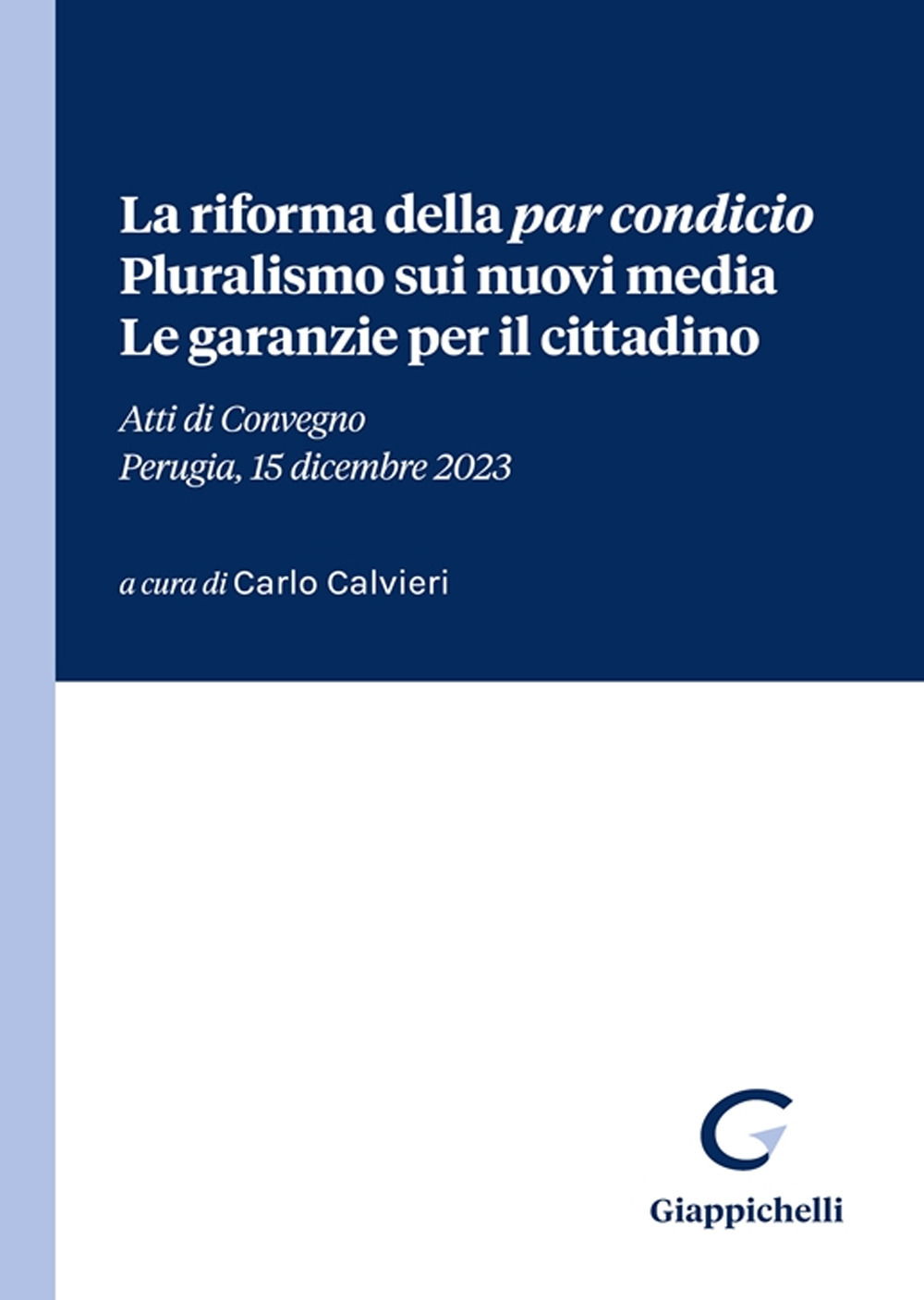 La riforma della «par condicio». Pluralismo sui nuovi media. Le garanzie per il cittadino. Atti di Convegno (Perugia, 15 dicembre 2023)