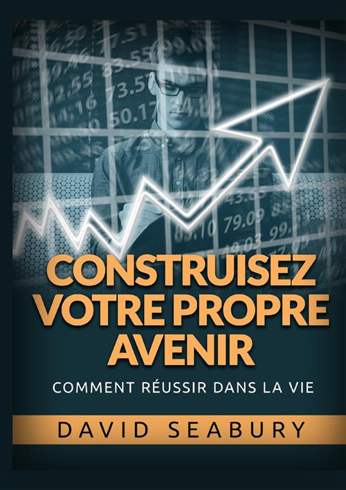 Construisez votre propre avenir. Comment réussir dans la vie