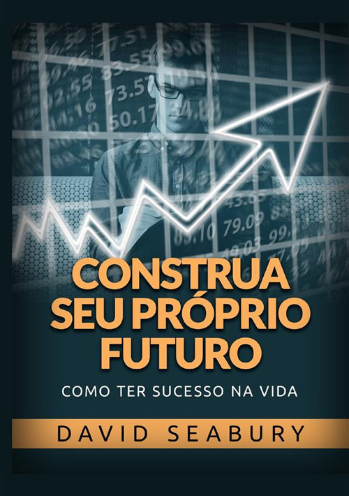 Construa seu próprio futuro. Como ter sucesso na vida