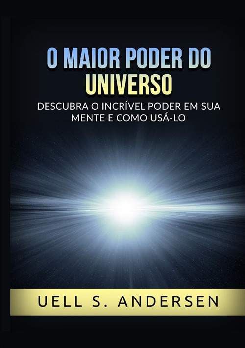 O maior poder do universo. Descubra o incrível poder em sua mente e como usálo. Ediz. integrale