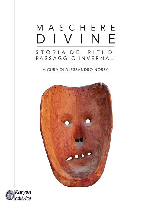 Maschere divine. Storia dei riti di passaggio invernali