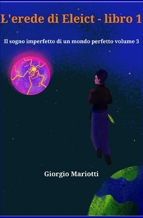 L'erede di Eleict. Libro 1. Il sogno imperfetto di un mondo perfetto. Vol. 3