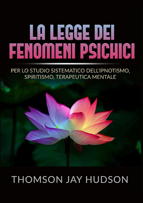 La legge dei fenomeni psichici. Per lo studio sistematico dell'ipnotismo, spiritismo, terapeutica mentale