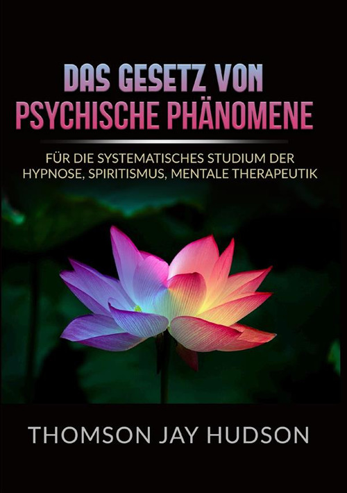 Das gesetz von psychische phänomene. Für die systematisches studium der hypnose, spiritismus, mentale therapeutik