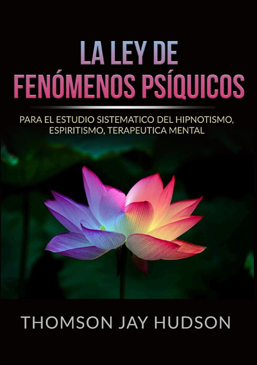 La ley de fenómenos psíquicos. Para el estudio sistematico del hipnotismo, espiritismo, terapeutica mental