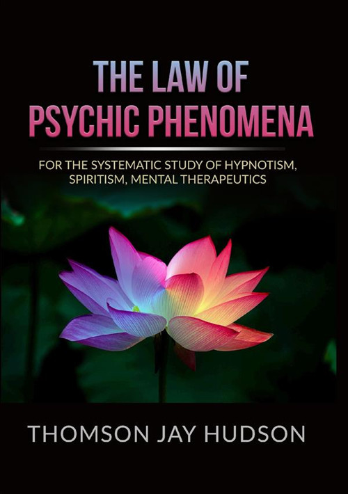 The law of psychic phenomena. A systematic study of hypnotism, spiritism, mental therapeutics