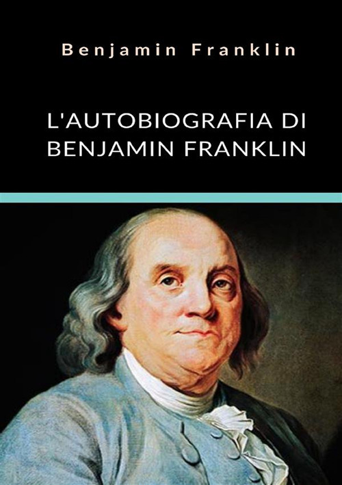 L'autobiografia di Benjamin Franklin. Ediz. integrale