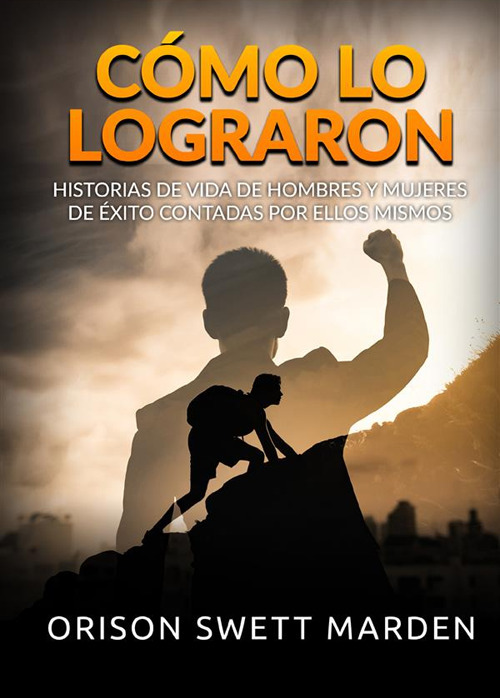 Cómo lo lograron. Historias de vida de hombres y mujeres de éxito contadas por ellos mismos