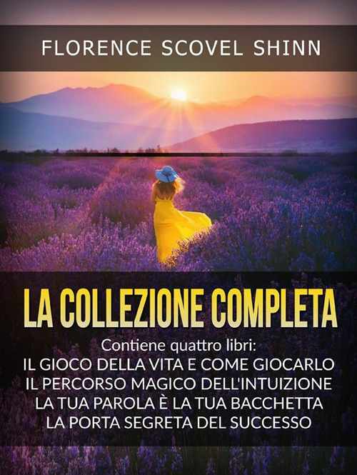 La collezione completa: La tua parola è una bacchetta magica-Il magico sentiero dell'intuizione-Il gioco della vita (e come giocarlo)-La porta segreta del successo