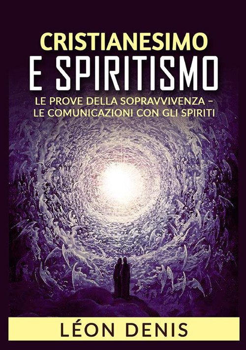 Cristianesimo e spiritismo. Le prove della sopravvivenza. Le comunicazioni con gli spiriti