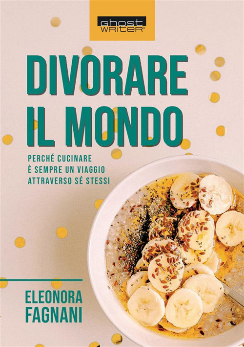 Divorare il mondo. Perché cucinare è sempre un viaggio attraverso sé stessi