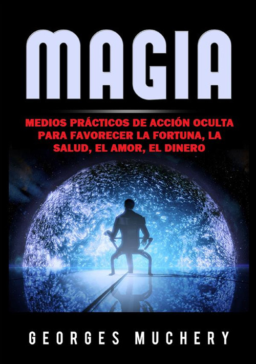 Magia. Medios prácticos de acción oculta para favorecer la fortuna, la salud, el amor, el dinero