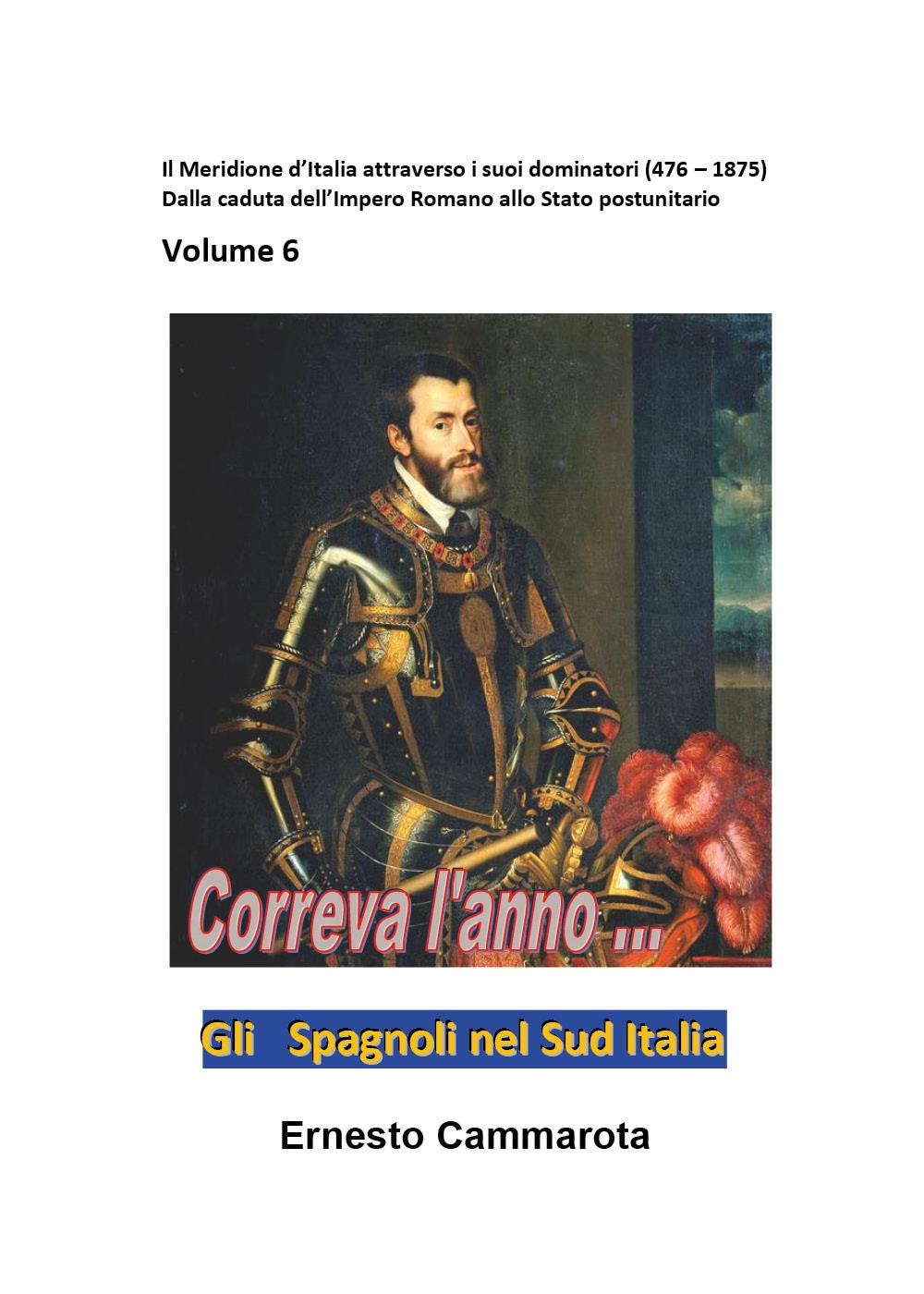 Gli spagnoli nel Sud Italia. Vol. 6: Il Meridione d'Italia attraverso i suoi dominatori (476-1875). Dalla caduta dell'impero romano allo stato postunitario