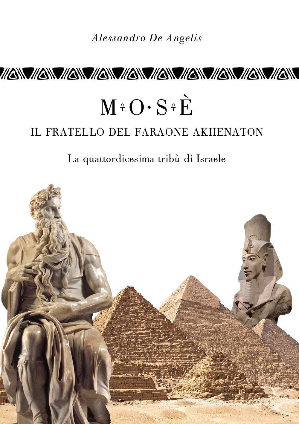 Mosè, il fratello del faraone Akhenaton. La quattordicesima tribù di Israele