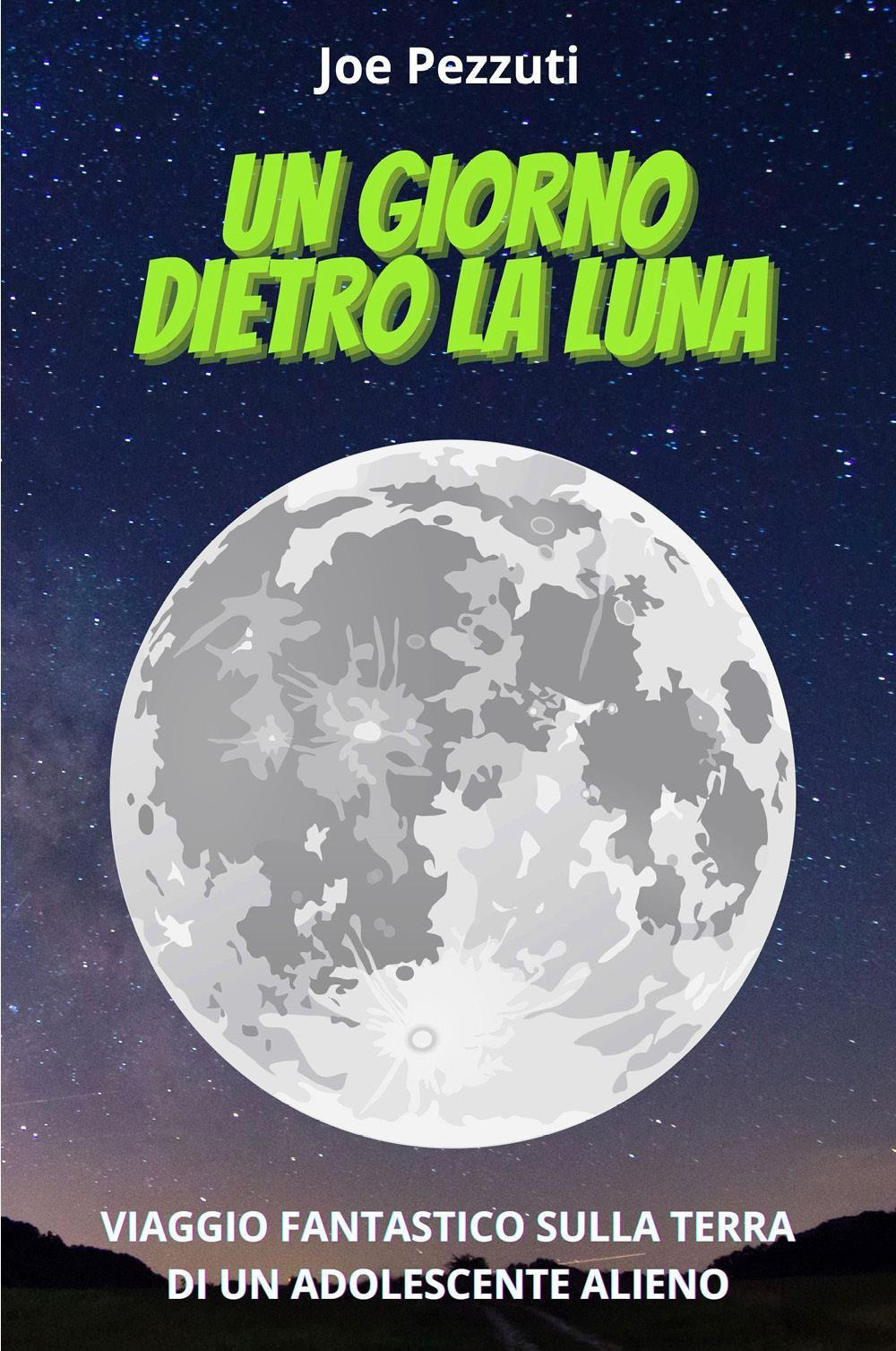 Un giorno dietro la Luna. Viaggio fantastico sulla Terra di un adolescente alieno