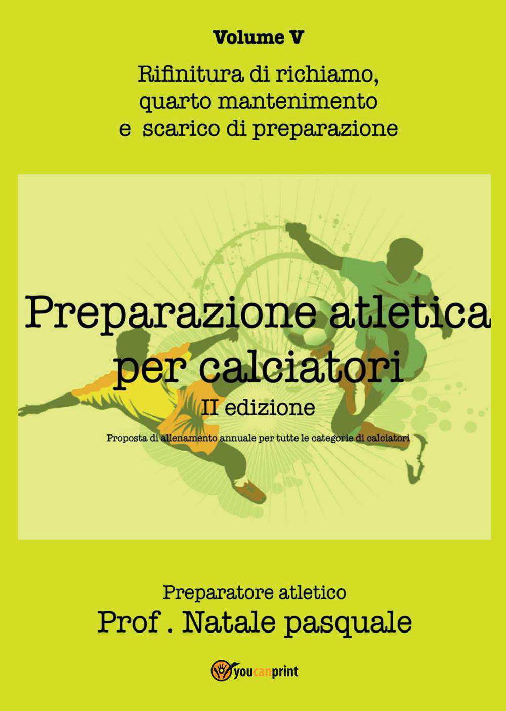 Preparazione atletica per calciatori. Vol. 5: Rifinitura di richiamo, quarto mantenimento e scarico di preparazione