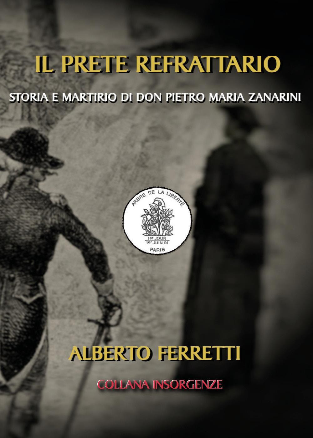 Il prete refrattario. Storia e martirio di don Pietro Maria Zanarini