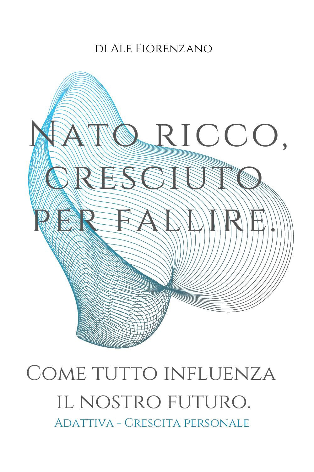 Nato ricco, cresciuto per fallire. Come tutto influenza il nostro futuro