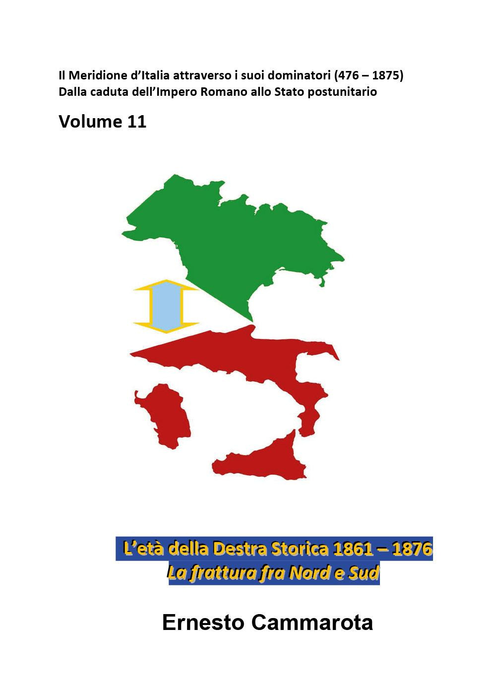 Gli anni della Destra storica 1861-1876. La frattura fra Nord e Sud. Vol. 11: Il Meridione d'Italia attraverso i suoi dominatori (476-1875). Dalla caduta dell'Impero Romano allo Stato postunitario