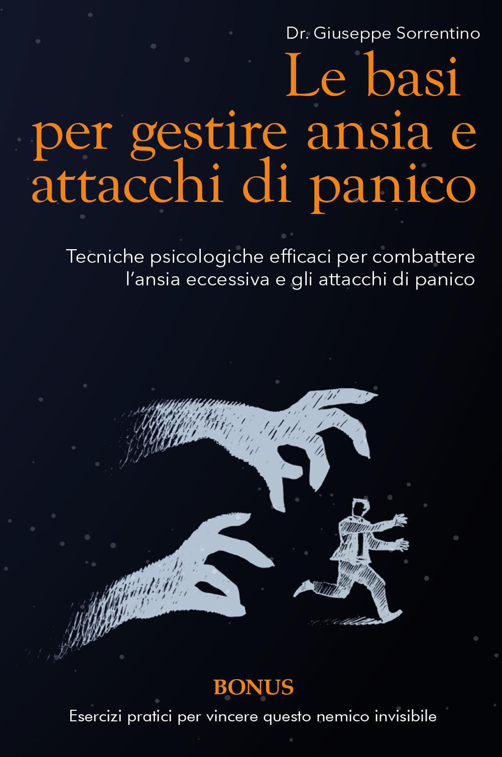 Le basi per gestire ansia e attacchi di panico. Tecniche psicologiche efficaci per combattere l'ansia eccessiva e gli attacchi di panico