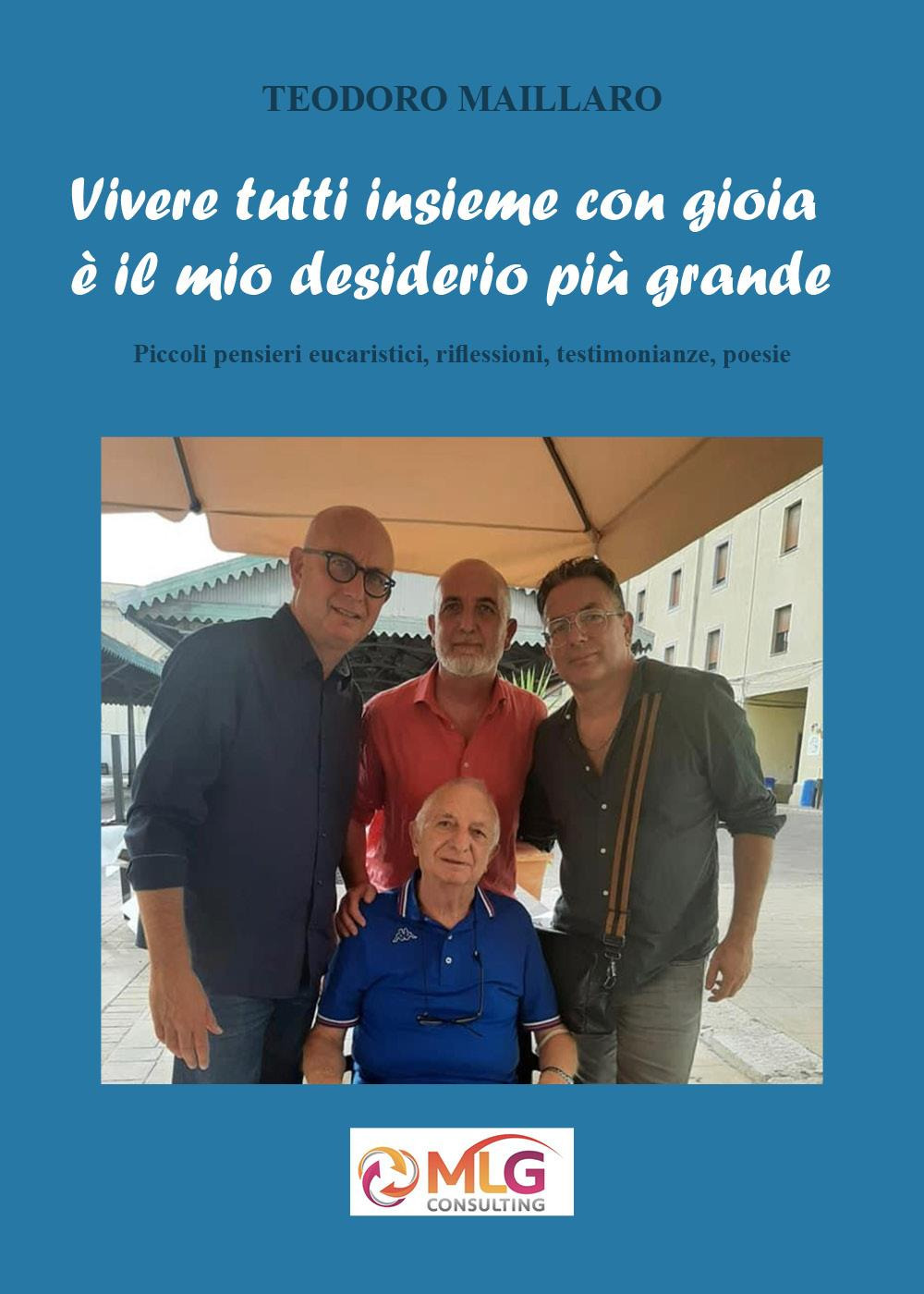 Vivere tutti insieme con gioia è il mio desiderio più grande. Piccoli pensieri eucaristici, riflessioni, testimonianze, poesie