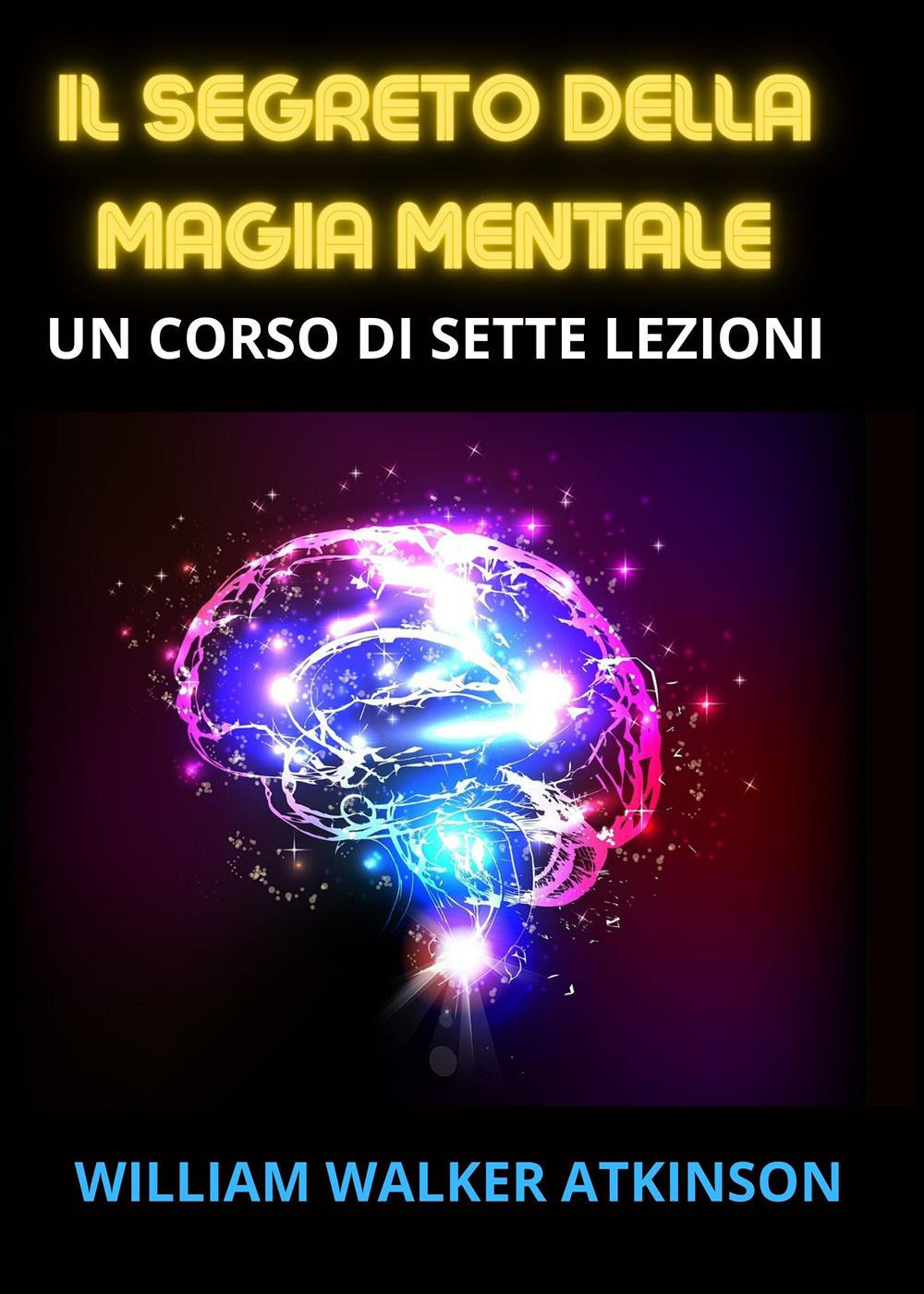 Il segreto della magia mentale. Come sviluppare i poteri della nostra mente