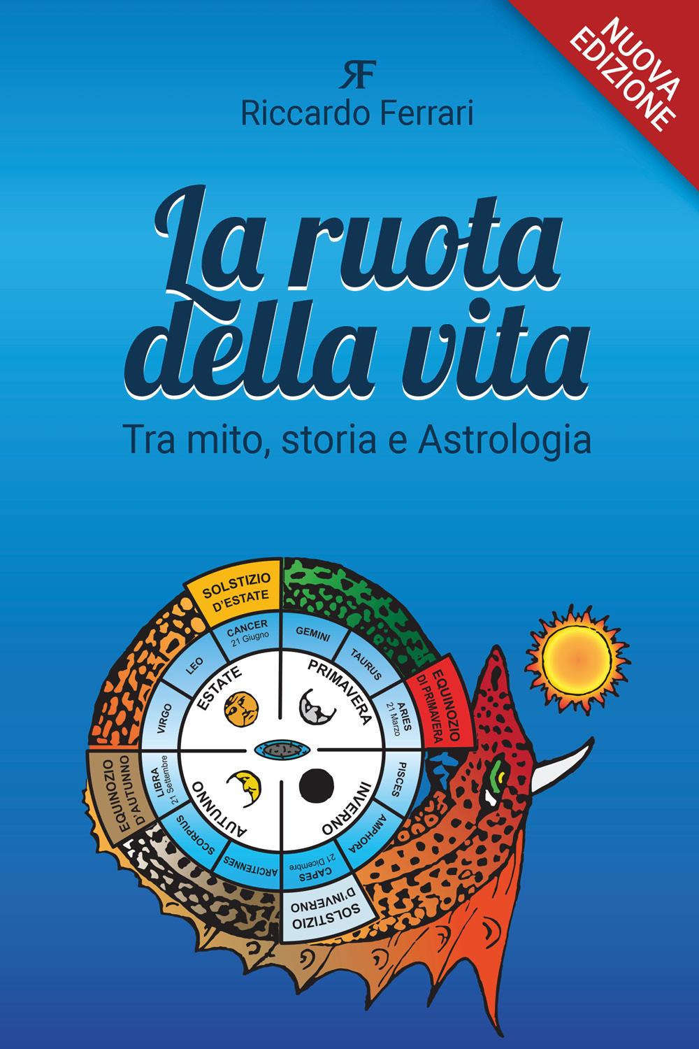 La ruota della vita. Tra mito, storia e astrologia. Nuova ediz.