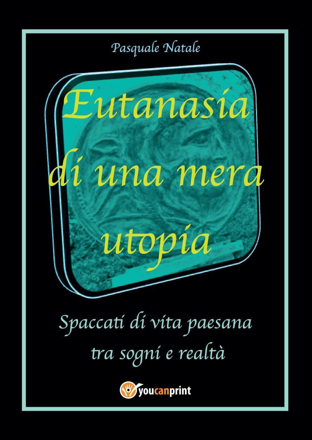 Eutanasia di una mera utopia. Spaccati di vita paesana tra sogni e realtà