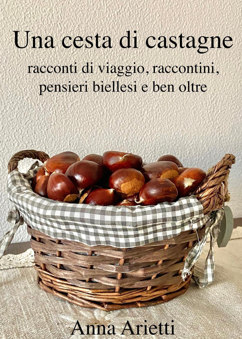 Una cesta di castagne, racconti di viaggio, raccontini, pensieri biellesi e ben oltre