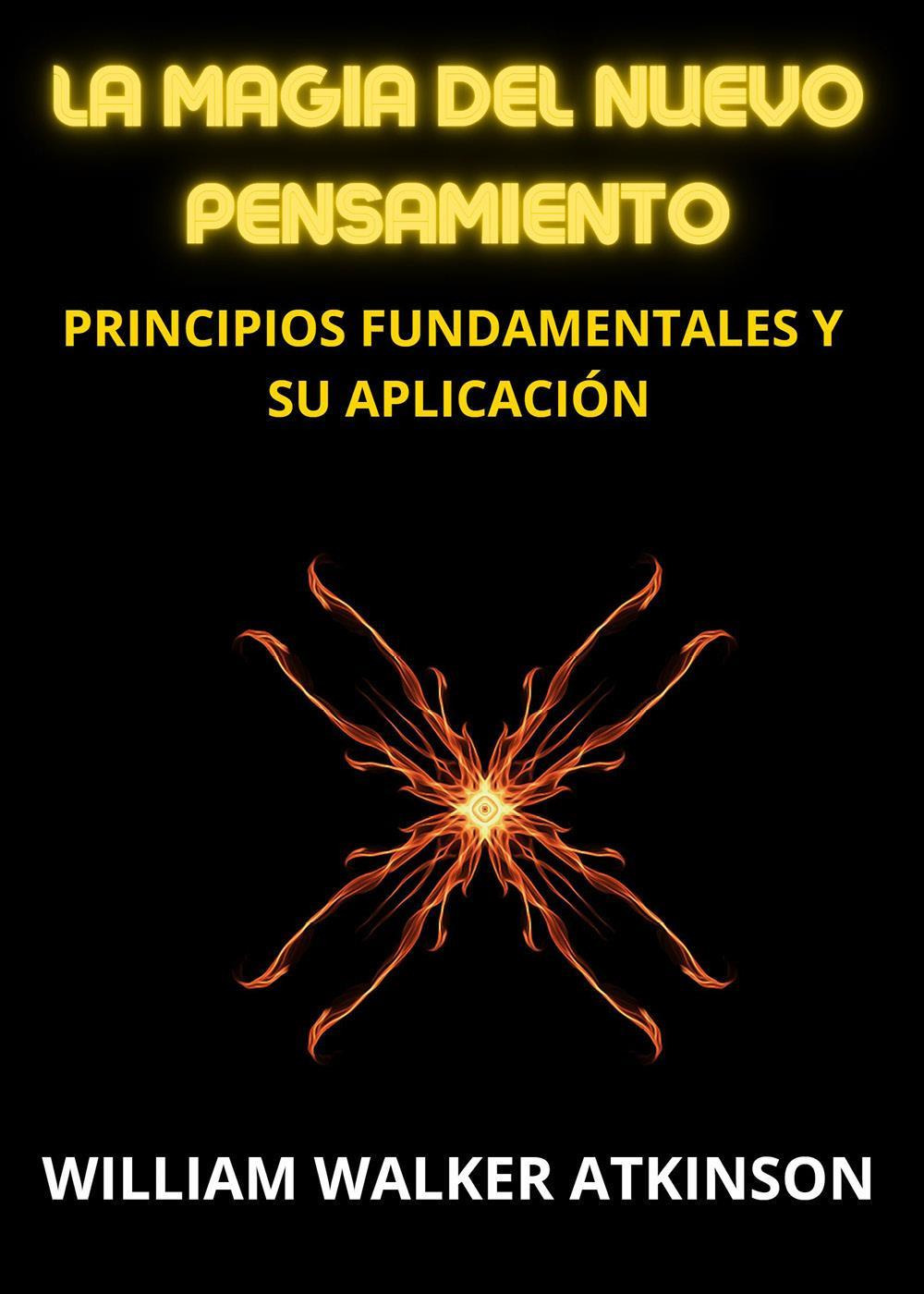 La magia del nuevo pensamiento. Principios fundamentales y su aplicación