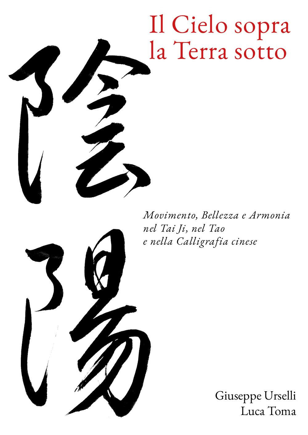 Il cielo sopra, la terra sotto. Movimento, bellezza e armonia nel Tai Ji, nel Tao e nella calligrafia cinese