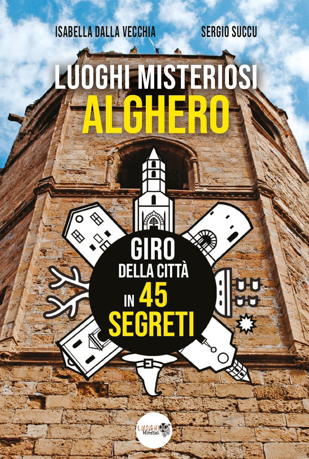 Luoghi misteriosi Alghero. Giro della città in 45 segreti